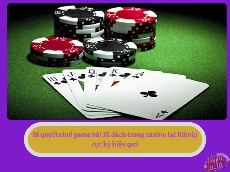 Bí quyết chơi game bài Xì dách trong casino tại Rikvip cực kỳ hiệu quả