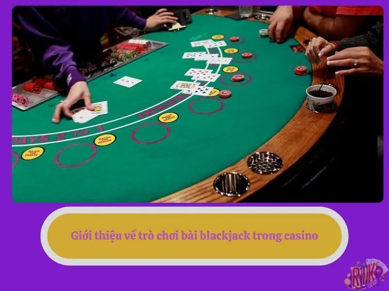 Giới thiệu về trò chơi bài blackjack trong casino