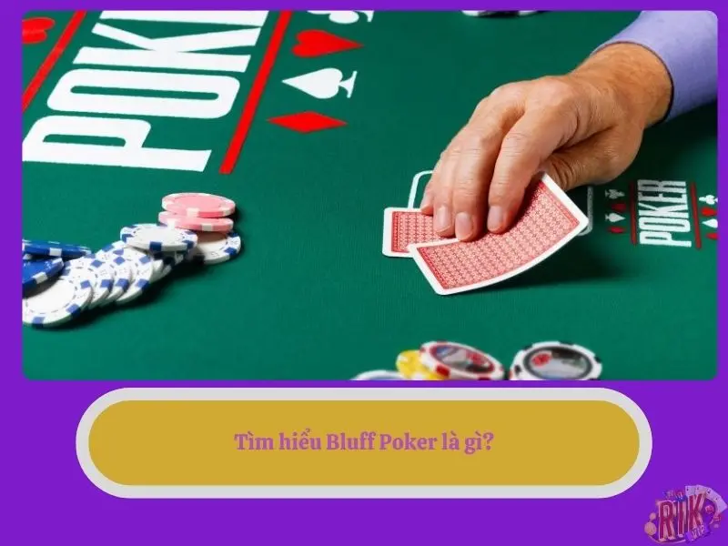 Tìm hiểu Bluff Poker là gì?