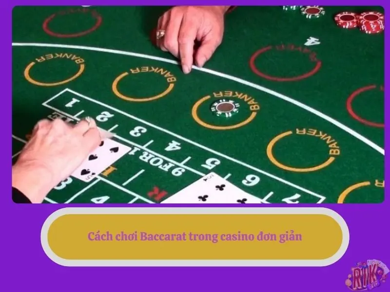 Cách chơi Baccarat trong casino đơn giản