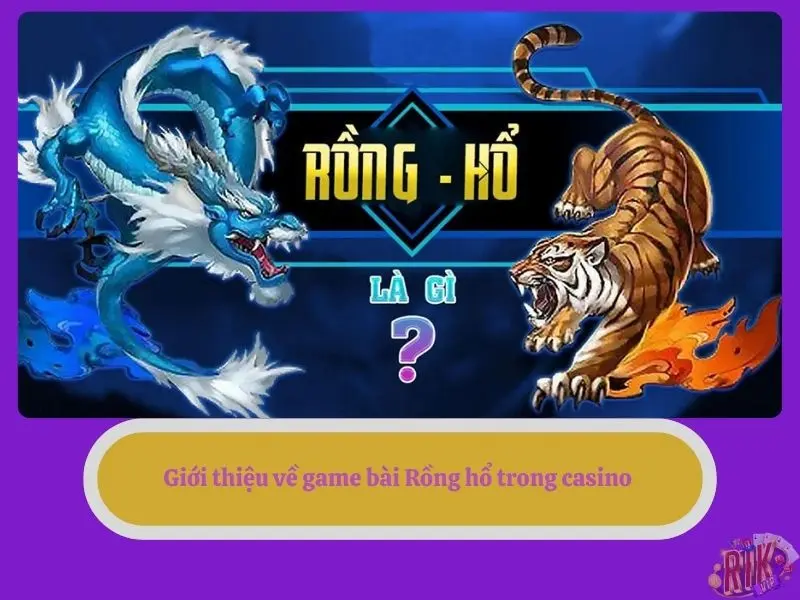 Giới thiệu về game bài Rồng hổ trong casino RIKVIP