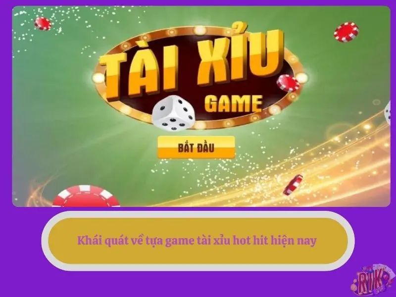 Khái quát về tựa game tài xỉu hot hit hiện nay 