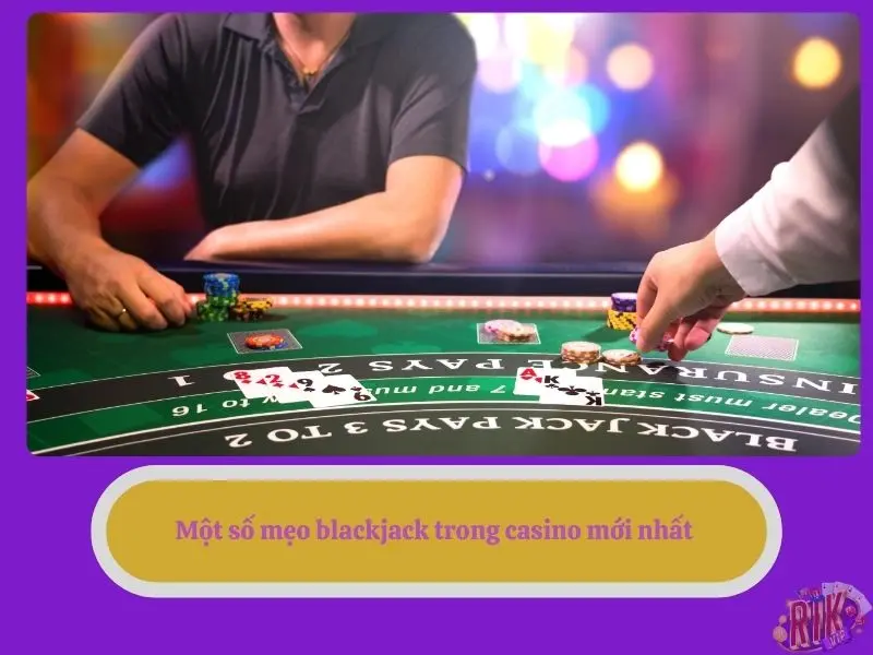 Một số mẹo blackjack trong casino mới nhất 