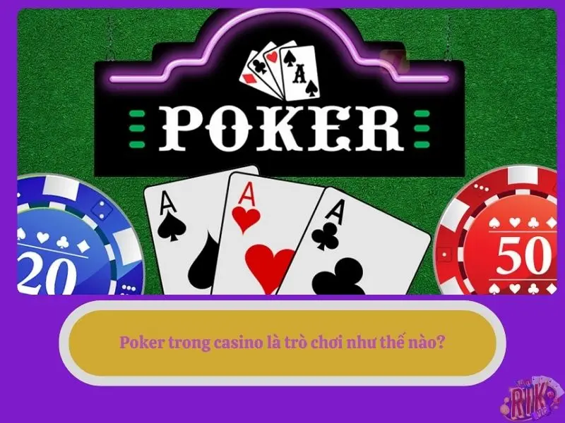 Poker trong casino là trò chơi như thế nào?