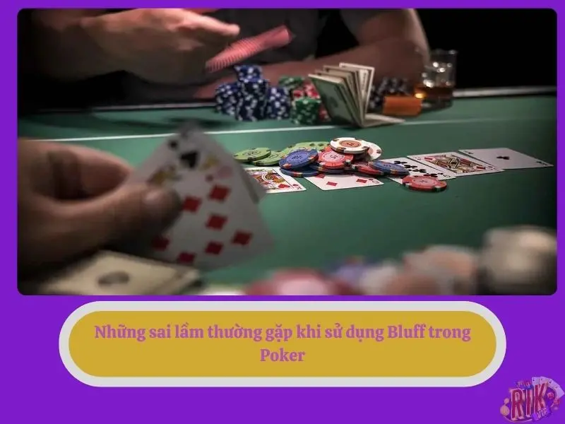 Những sai lầm thường gặp khi sử dụng Bluff Poker  là gì