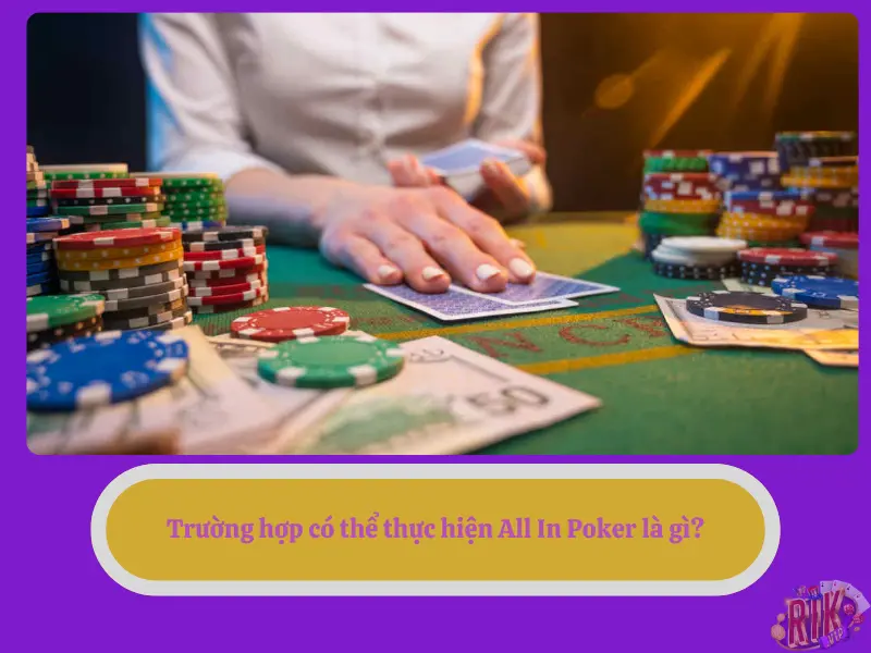 Trường hợp có thể thực hiện All In Poker là gì?